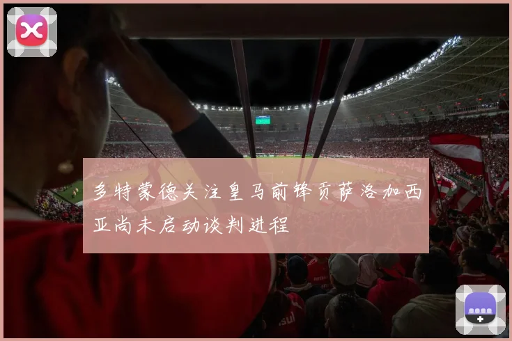 多特蒙德关注皇马前锋贡萨洛加西亚尚未启动谈判进程