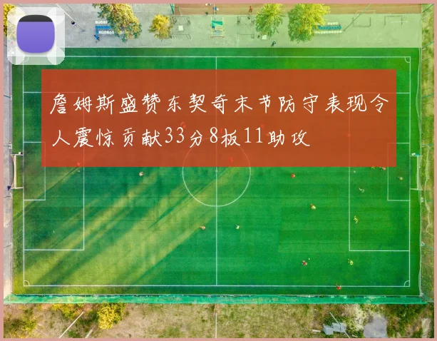 詹姆斯盛赞东契奇末节防守表现令人震惊贡献33分8板11助攻