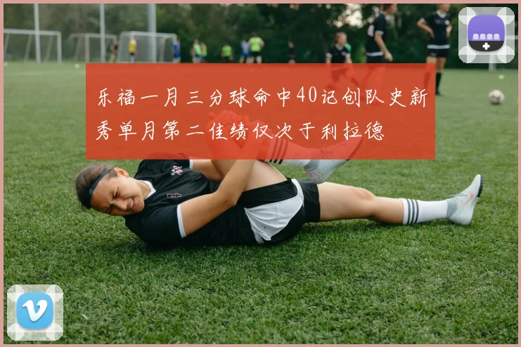乐福一月三分球命中40记创队史新秀单月第二佳绩仅次于利拉德